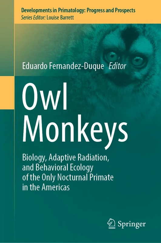 Owl Monkeys: Biology, Adaptive Radiation, and Behavioral Ecology of the Only Nocturnal Primate in the Americas (Developments in Primatology: Progress and Prospects)