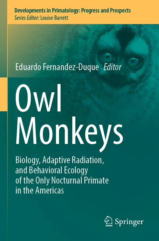 Owl Monkeys: Biology, Adaptive Radiation, and Behavioral Ecology of the Only Nocturnal Primate in the Americas (Developments in Primatology: Progress and Prospects)