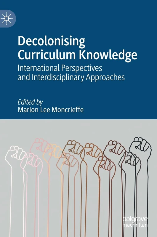 Decolonising Curriculum Knowledge: International Perspectives and Interdisciplinary Approaches