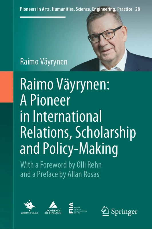 Raimo Väyrynen: A Pioneer in International Relations, Scholarship and Policy-Making: With a Foreword by Olli Rehn and a Preface by Allan Rosas: 28 ... Science, Engineering, Practice, 28)