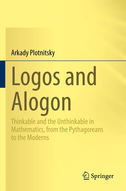 Logos and Alogon: Thinkable and the Unthinkable in Mathematics, from the Pythagoreans to the Moderns - Image 1