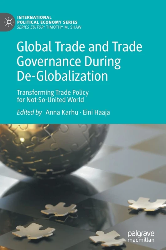 Global Trade and Trade Governance During De-Globalization: Transforming Trade Policy for Not-So-United World (International Political Economy Series)