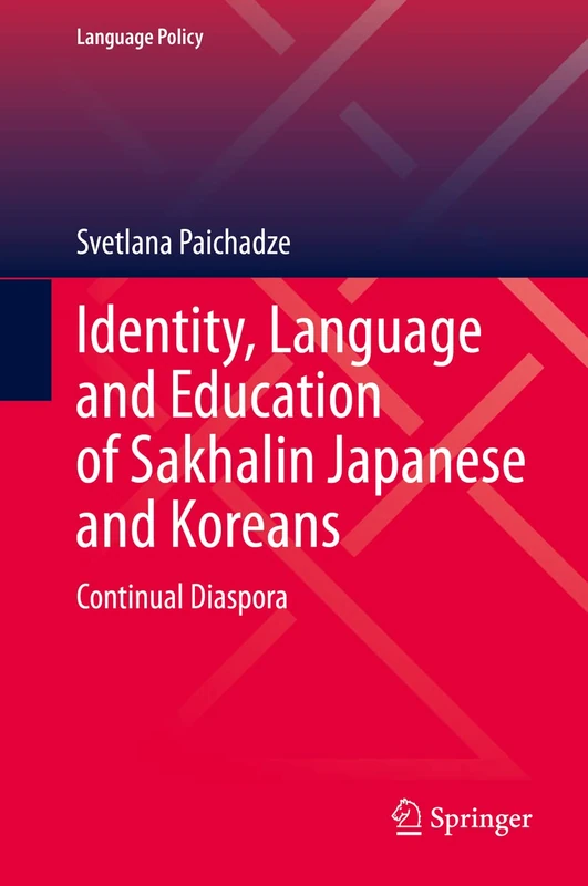 Identity, Language and Education of Sakhalin Japanese and Koreans: Continual Diaspora: 31 (Language Policy, 31)