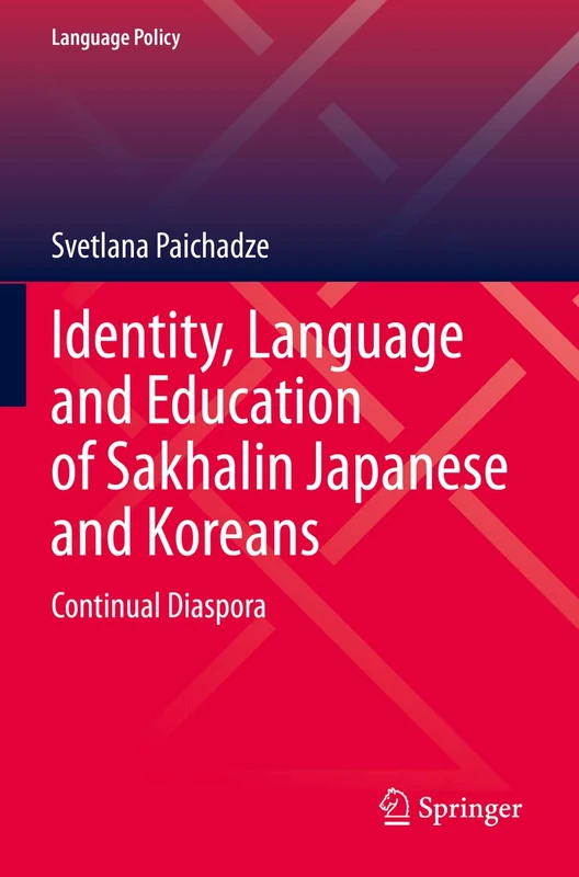 Identity, Language and Education of Sakhalin Japanese and Koreans: Continual Diaspora: 31 (Language Policy, 31)