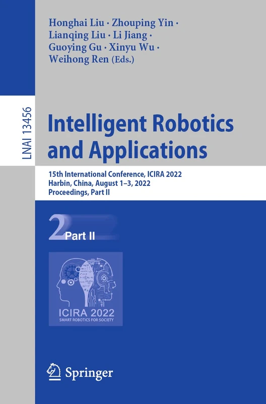 Intelligent Robotics and Applications: 15th International Conference, ICIRA 2022, Harbin, China, August 1–3, 2022, Proceedings, Part II: 13456 (Lecture Notes in Computer Science, 13456)