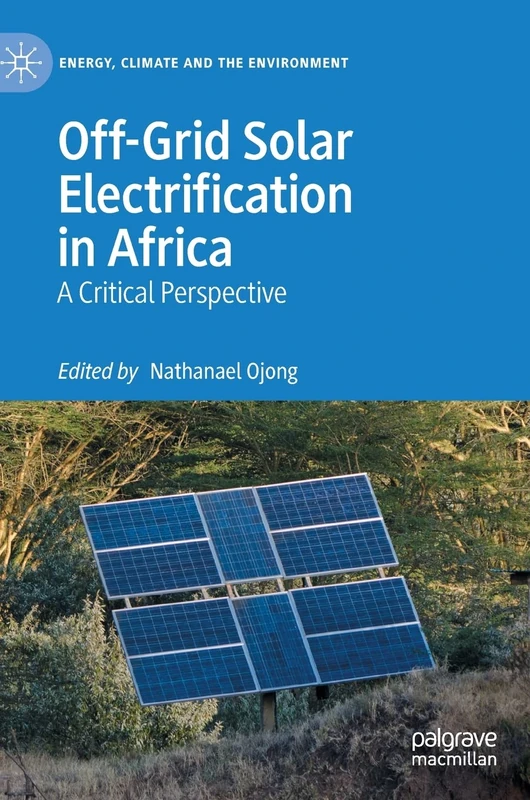 Off-Grid Solar Electrification in Africa: A Critical Perspective (Energy, Climate and the Environment)
