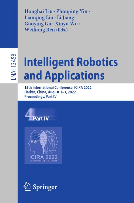 Intelligent Robotics and Applications: 15th International Conference, ICIRA 2022, Harbin, China, August 1–3, 2022, Proceedings, Part IV: 13458 (Lecture Notes in Computer Science, 13458)