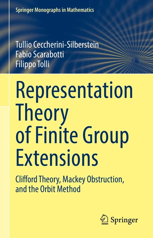 Representation Theory of Finite Group Extensions: Clifford Theory, Mackey Obstruction, and the Orbit Method (Springer Monographs in Mathematics)