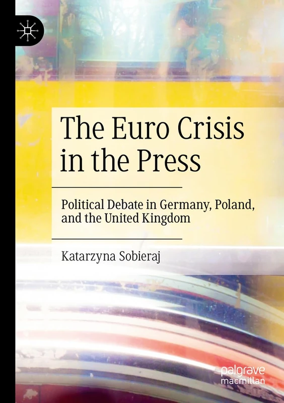 The Euro Crisis in the Press: Political Debate in Germany, Poland, and the United Kingdom