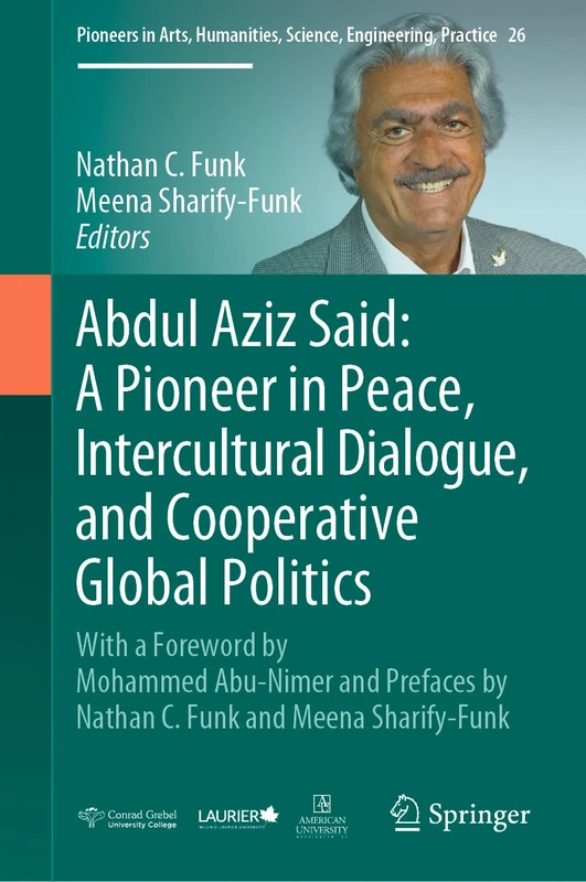 Abdul Aziz Said: A Pioneer in Peace, Intercultural Dialogue, and Cooperative Global Politics: With a Foreword by Mohammed Abu-Nimer and Prefaces by ... Science, Engineering, Practice, 26) - Image 1