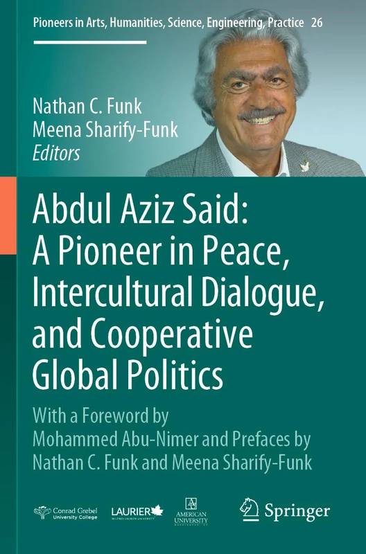 Abdul Aziz Said: A Pioneer in Peace, Intercultural Dialogue, and Cooperative Global Politics: With a Foreword by Mohammed Abu-Nimer and Prefaces by ... Science, Engineering, Practice, 26)