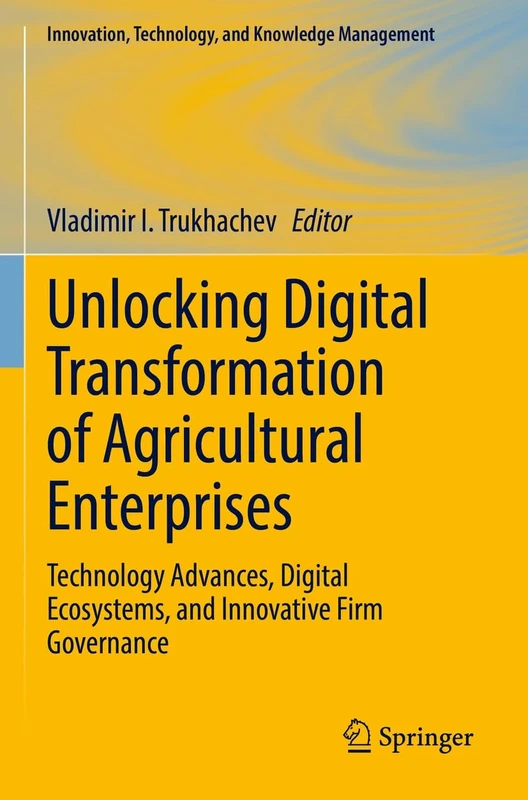 Unlocking Digital Transformation of Agricultural Enterprises: Technology Advances, Digital Ecosystems, and Innovative Firm Governance (Innovation, Technology, and Knowledge Management)