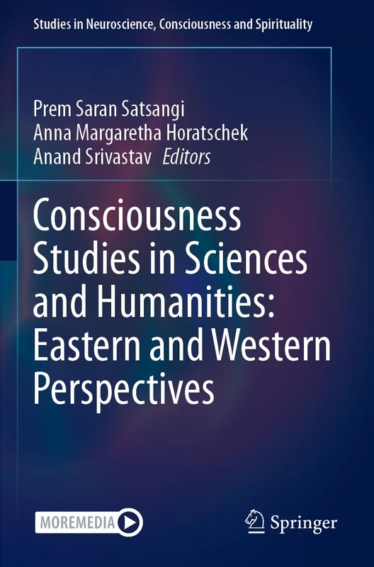 Consciousness Studies in Sciences and Humanities: Eastern and Western Perspectives: 8 (Studies in Neuroscience, Consciousness and Spirituality, 8)