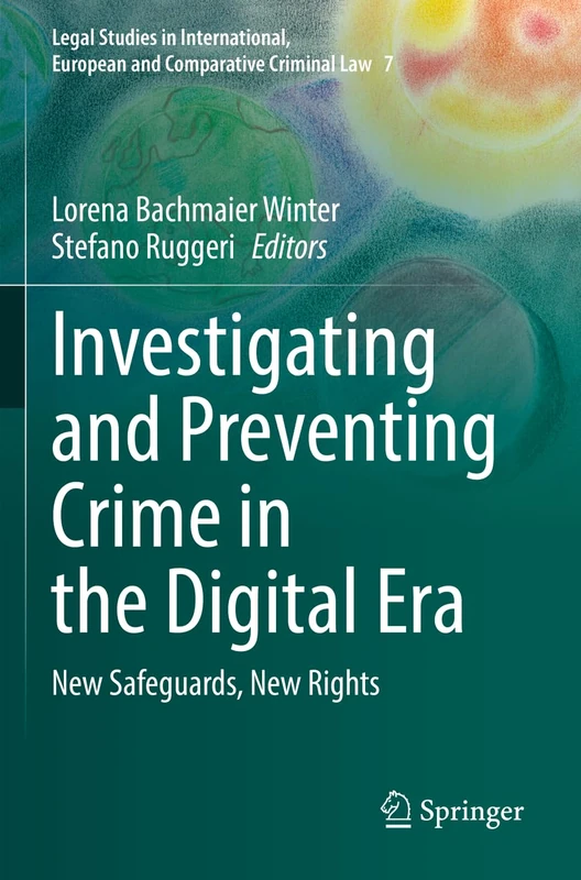 Investigating and Preventing Crime in the Digital Era: New Safeguards, New Rights: 7 (Legal Studies in International, European and Comparative Criminal Law, 7)