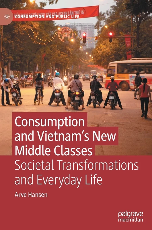 Consumption and Vietnam’s New Middle Classes: Societal Transformations and Everyday Life (Consumption and Public Life)
