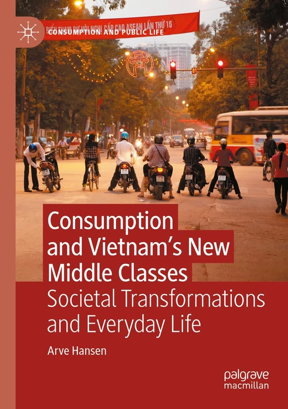 Consumption and Vietnam’s New Middle Classes: Societal Transformations and Everyday Life (Consumption and Public Life)