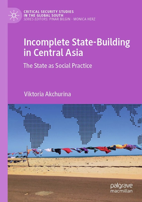 Incomplete State-Building in Central Asia: The State as Social Practice (Critical Security Studies in the Global South)