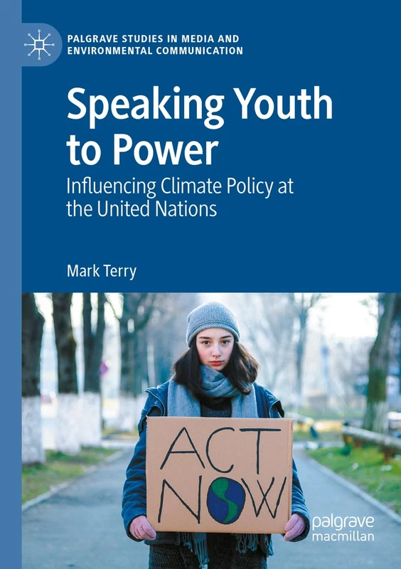 Speaking Youth to Power: Influencing Climate Policy at the United Nations (Palgrave Studies in Media and Environmental Communication)