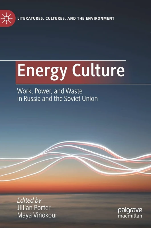 Energy Culture: Work, Power, and Waste in Russia and the Soviet Union (Literatures, Cultures, and the Environment)