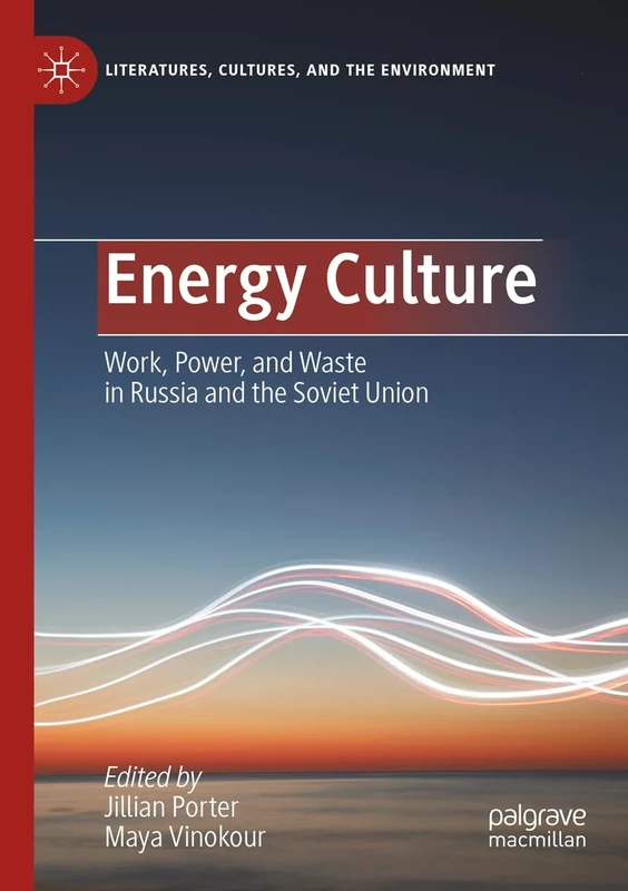 Energy Culture: Work, Power, and Waste in Russia and the Soviet Union (Literatures, Cultures, and the Environment)