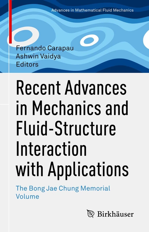 Recent Advances in Mechanics and Fluid-Structure Interaction with Applications: The Bong Jae Chung Memorial Volume (Advances in Mathematical Fluid Mechanics)