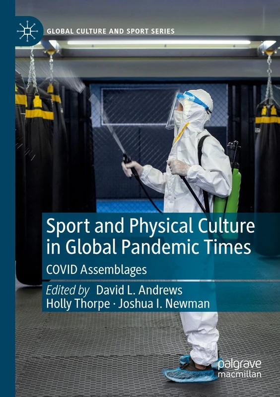 Sport and Physical Culture in Global Pandemic Times: COVID Assemblages (Global Culture and Sport Series)