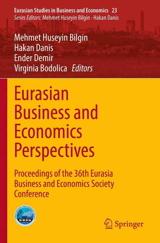 Eurasian Business and Economics Perspectives: Proceedings of the 36th Eurasia Business and Economics Society Conference: 23 (Eurasian Studies in Business and Economics, 23)