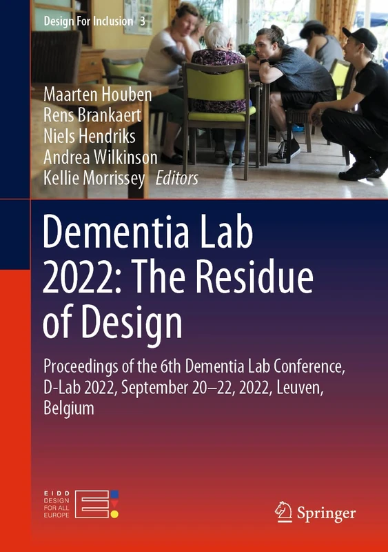 Dementia Lab 2022: The Residue of Design: Proceedings of the 6th Dementia Lab Conference, D-Lab 2022, September 20–22, 2022, Leuven, Belgium: 3 (Design For Inclusion, 3) - Image 1