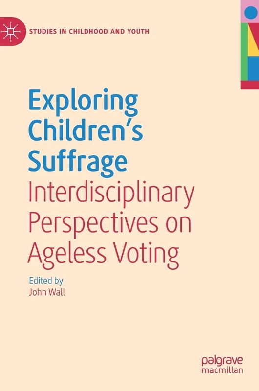 Exploring Children's Suffrage: Interdisciplinary Perspectives on Ageless Voting (Studies in Childhood and Youth)