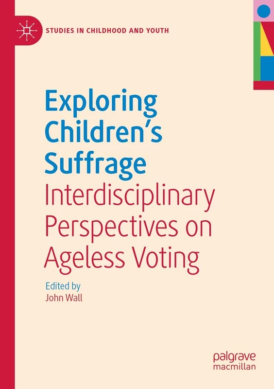 Exploring Children's Suffrage: Interdisciplinary Perspectives on Ageless Voting (Studies in Childhood and Youth)