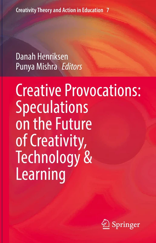Creative Provocations: Speculations on the Future of Creativity, Technology & Learning: 7 (Creativity Theory and Action in Education, 7)