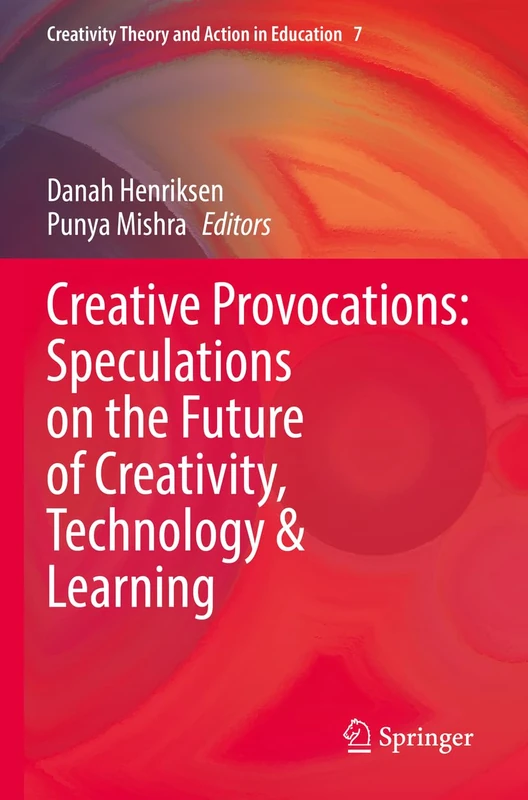 Creative Provocations: Speculations on the Future of Creativity, Technology & Learning: 7 (Creativity Theory and Action in Education, 7)