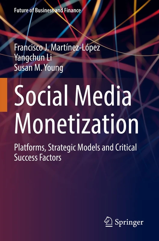 Social Media Monetization: Platforms, Strategic Models and Critical Success Factors (Future of Business and Finance)