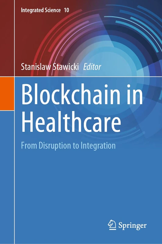 Blockchain in Healthcare: From Disruption to Integration: 10 (Integrated Science, 10)