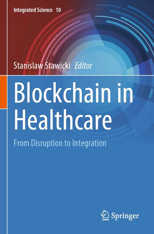 Blockchain in Healthcare: From Disruption to Integration: 10 (Integrated Science, 10)