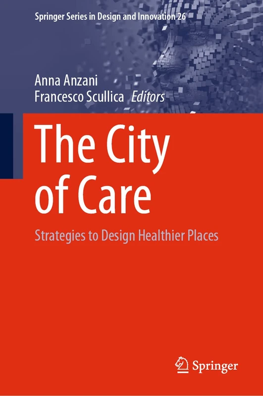 The City of Care: Strategies to Design Healthier Places: 26 (Springer Series in Design and Innovation, 26)