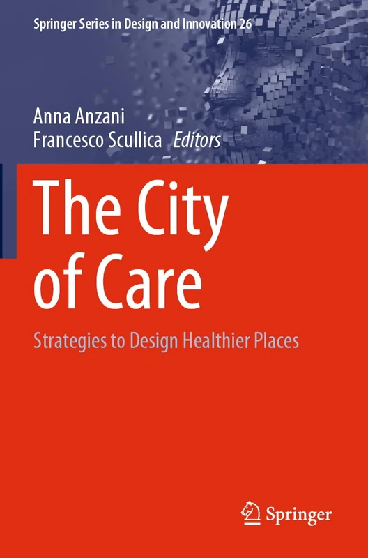 The City of Care: Strategies to Design Healthier Places: 26 (Springer Series in Design and Innovation, 26)