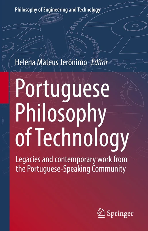 Portuguese Philosophy of Technology: Legacies and contemporary work from the Portuguese-Speaking Community: 43 (Philosophy of Engineering and Technology, 43)