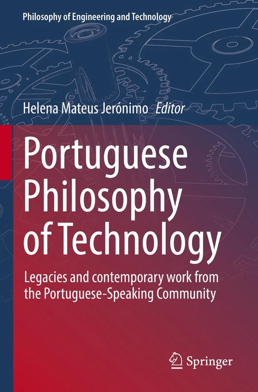 Portuguese Philosophy of Technology: Legacies and contemporary work from the Portuguese-Speaking Community: 43 (Philosophy of Engineering and Technology, 43)