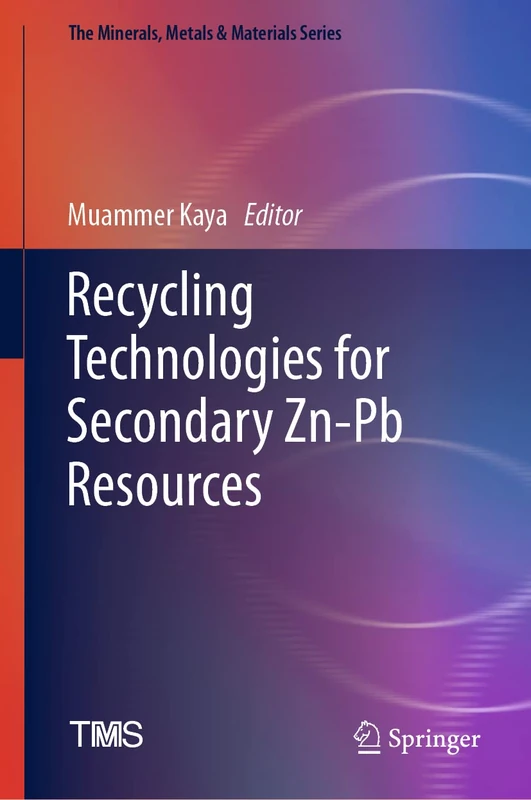 Recycling Technologies for Secondary Zn-Pb Resources (The Minerals, Metals & Materials Series)