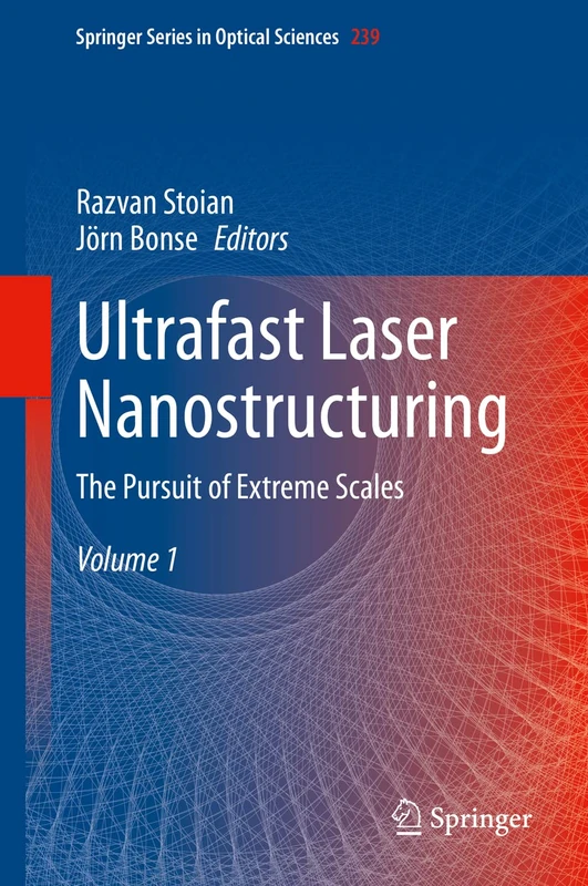 Ultrafast Laser Nanostructuring: The Pursuit of Extreme Scales: 239 (Springer Series in Optical Sciences, 239)
