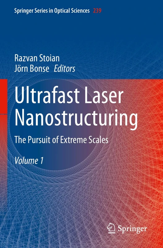 Ultrafast Laser Nanostructuring: The Pursuit of Extreme Scales: 239 (Springer Series in Optical Sciences, 239)