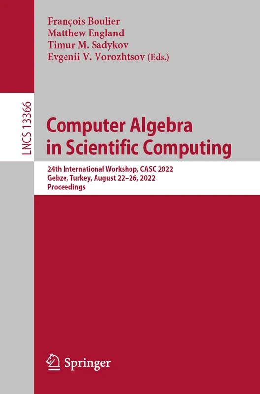 Computer Algebra in Scientific Computing: 24th International Workshop, CASC 2022, Gebze, Turkey, August 22–26, 2022, Proceedings: 13366 (Lecture Notes in Computer Science, 13366)