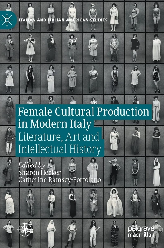 Female Cultural Production in Modern Italy: Literature, Art and Intellectual History (Italian and Italian American Studies)