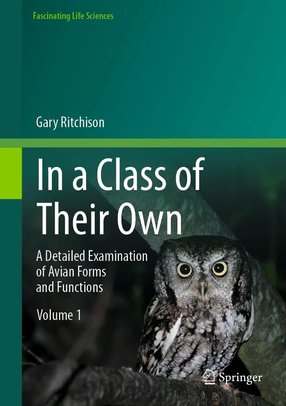 In a Class of Their Own: A Detailed Examination of Avian Forms and Functions (Fascinating Life Sciences)
