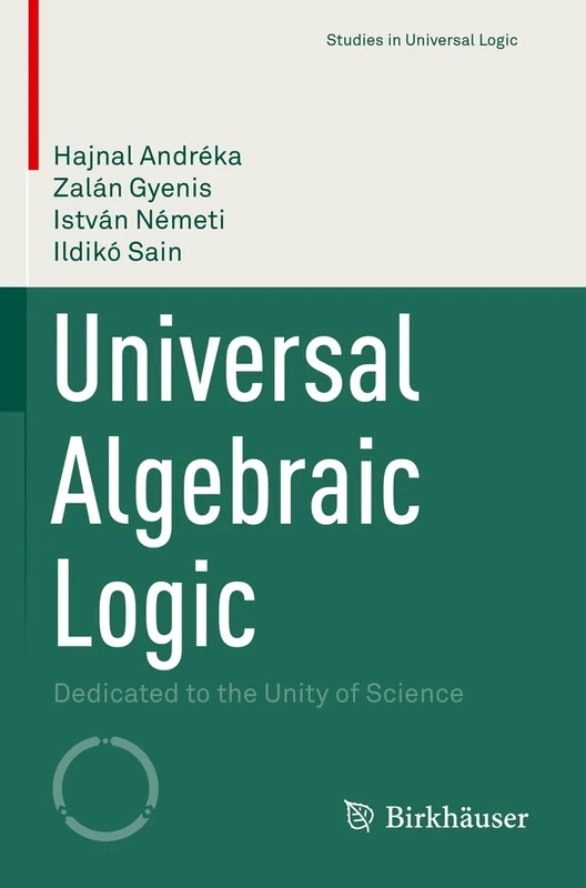 Universal Algebraic Logic: Dedicated to the Unity of Science (Studies in Universal Logic)