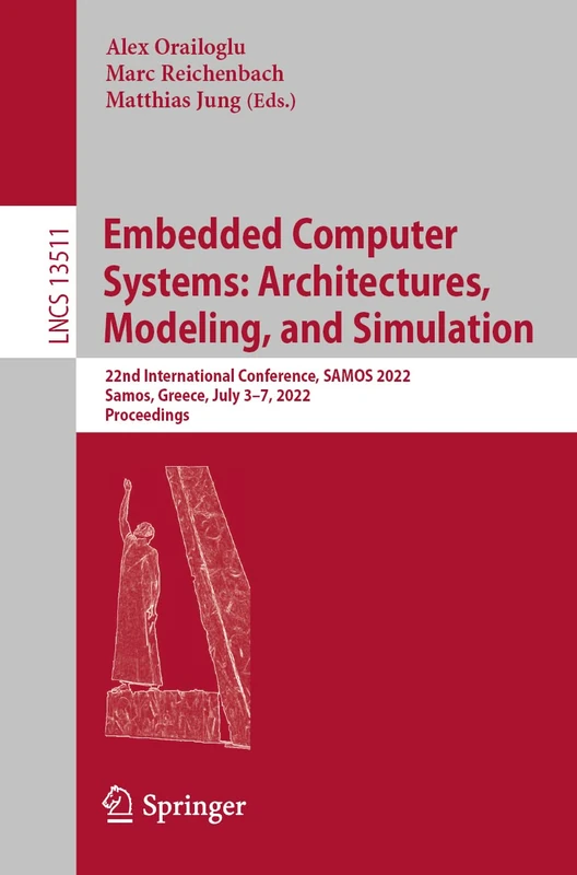 Embedded Computer Systems: Architectures, Modeling, and Simulation: 22nd International Conference, SAMOS 2022, Samos, Greece, July 3–7, 2022, ... (Lecture Notes in Computer Science, 13511)