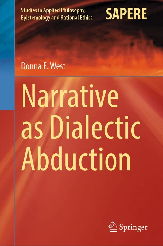 Narrative as Dialectic Abduction: 64 (Studies in Applied Philosophy, Epistemology and Rational Ethics, 64)
