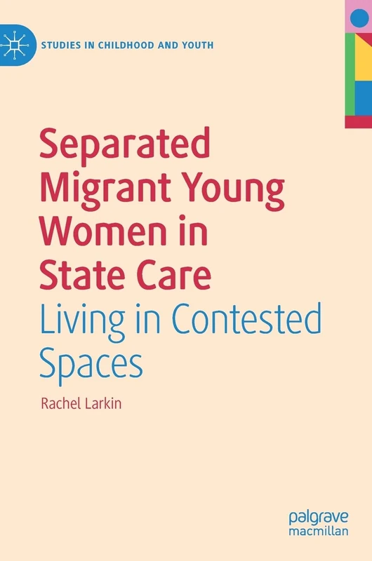 Separated Migrant Young Women in State Care: Living in Contested Spaces (Studies in Childhood and Youth)