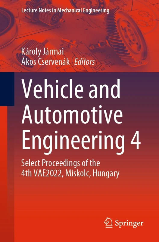 Vehicle and Automotive Engineering 4: Select Proceedings of the 4th VAE2022, Miskolc, Hungary (Lecture Notes in Mechanical Engineering)